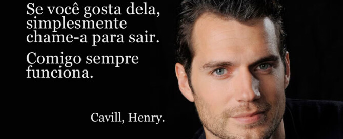 Meme do Henry Cavel explicando como consegue sair com mulheres: "Se você gosta dela, simplesmente convide-a para sair. Comigo sempre funciona."